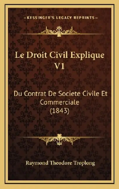 Le Droit Civil Explique V1: Du Contrat De Societe Civile Et Commerciale (1843) by Raymond Theodore Troplong