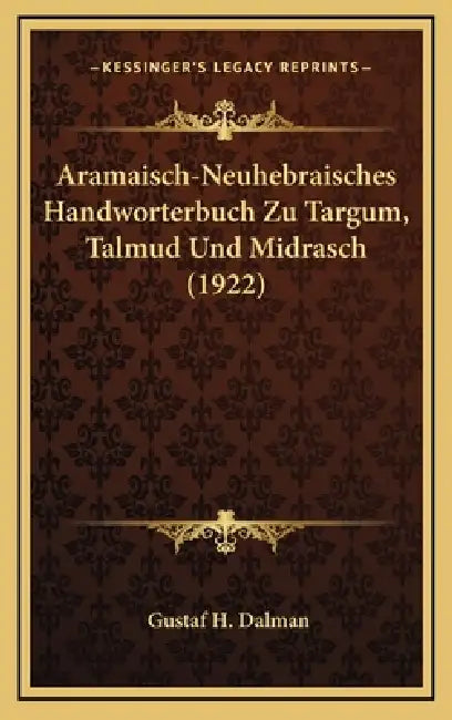 Aramaisch-Neuhebraisches Handworterbuch Zu Targum, Talmud Und Midrasch (1922) by Gustaf H. Dalman