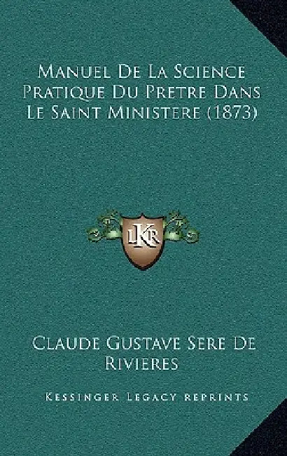Manuel De La Science Pratique Du Pretre Dans Le Saint Ministere (1873) by Claude Gustave Sere De Rivieres