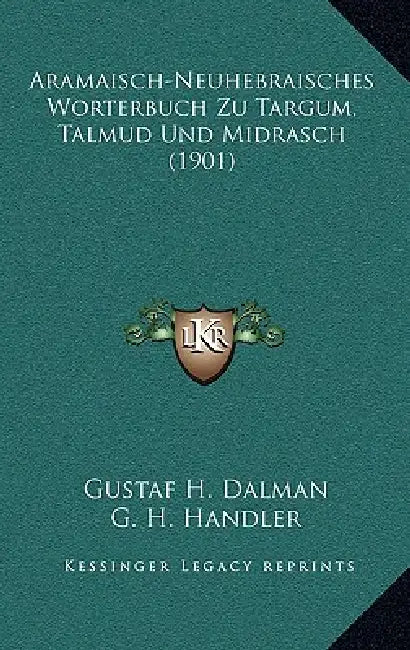 Aramaisch-Neuhebraisches Worterbuch Zu Targum, Talmud Und Midrasch (1901) by Gustaf H. Dalman, G. H. Handler