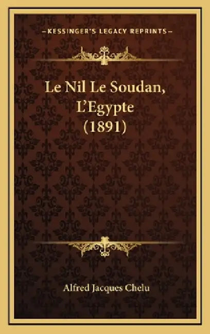 Le Nil Le Soudan, L'Egypte (1891) by Alfred Jacques Chelu