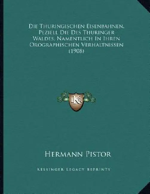 Die Thuringischen Eisenbahnen, Peziell Die Des Thuringer Waldes, Namentlich In Ihren Orographischen Verhaltnissen (1908) by Hermann Pistor