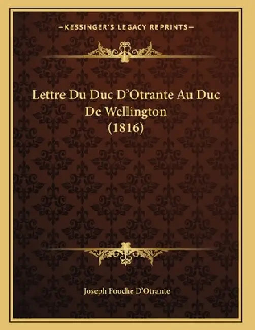 Lettre Du Duc D'Otrante Au Duc De Wellington (1816) by Joseph Fouche D'Otrante