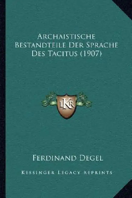 Archaistische Bestandteile Der Sprache Des Tacitus (1907) by Ferdinand Degel