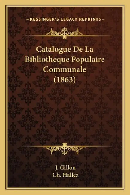 Catalogue De La Bibliotheque Populaire Communale (1863) by J. Gillon, Ch Hallez