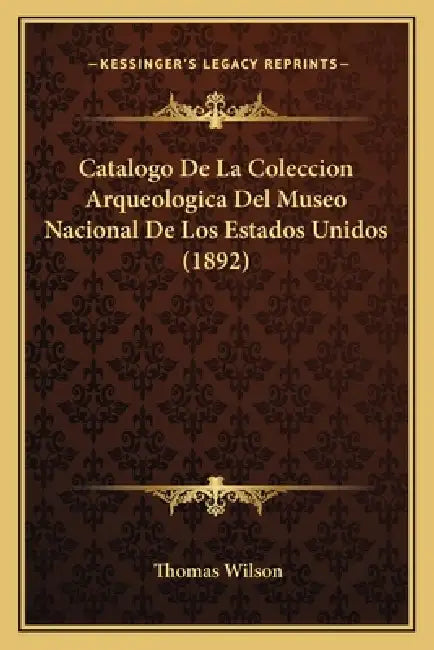 Catalogo De La Coleccion Arqueologica Del Museo Nacional De Los Estados Unidos (1892) by Thomas Wilson