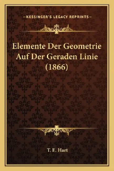 Elemente Der Geometrie Auf Der Geraden Linie (1866) by T. E. Hart