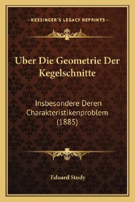 Uber Die Geometrie Der Kegelschnitte: Insbesondere Deren Charakteristikenproblem (1885) by Eduard Study