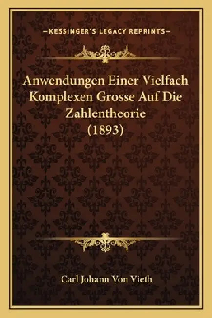 Anwendungen Einer Vielfach Komplexen Grosse Auf Die Zahlentheorie (1893) by Carl Johann Von Vieth