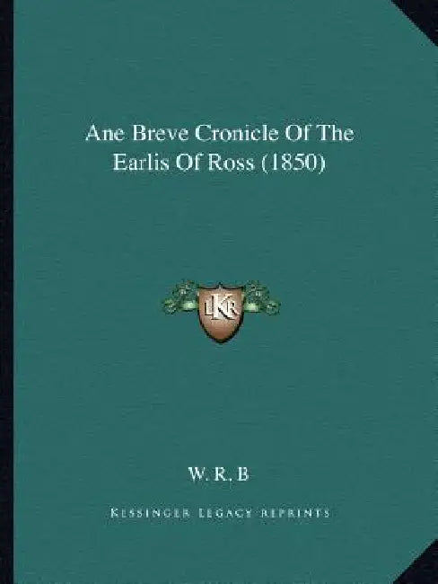 Ane Breve Cronicle Of The Earlis Of Ross (1850) by W. R. B.