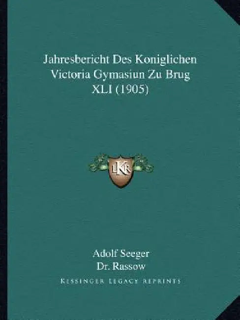 Jahresbericht Des Koniglichen Victoria Gymasiun Zu Brug XLI (1905) by Adolf Seeger, Dr Rassow