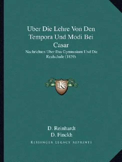 Uber Die Lehre Von Den Tempora Und Modi Bei Casar: Nachrichten Uber Das Gymnasium Und Die Realschule (1859) by D. Reinhardt, D. Finckh