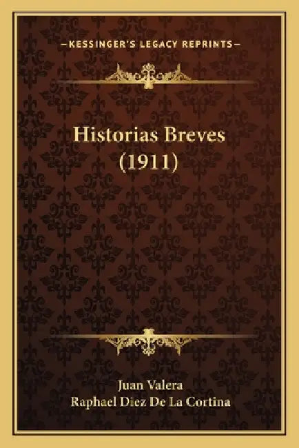 Historias Breves (1911) by Juan Valera, Raphael Diez De La Cortina