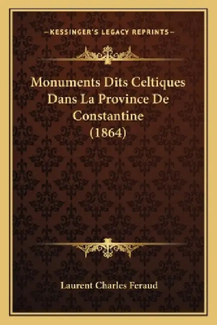 Monuments Dits Celtiques Dans La Province De Constantine (1864) by Laurent Charles Feraud