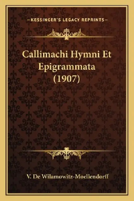 Callimachi Hymni Et Epigrammata (1907) by V. De Wilamowitz-Moellendorff