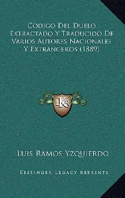 Codigo Del Duelo Extractado Y Traducido De Varios Autores Nacionales Y Extrangeros (1889) by Luis Ramos Yzquierdo