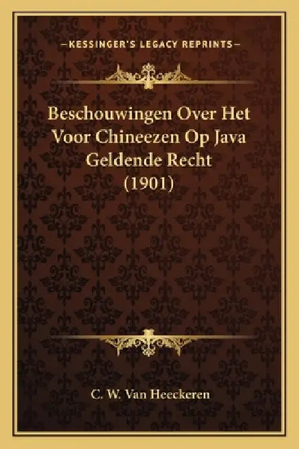 Beschouwingen Over Het Voor Chineezen Op Java Geldende Recht (1901) by C. W. Van Heeckeren