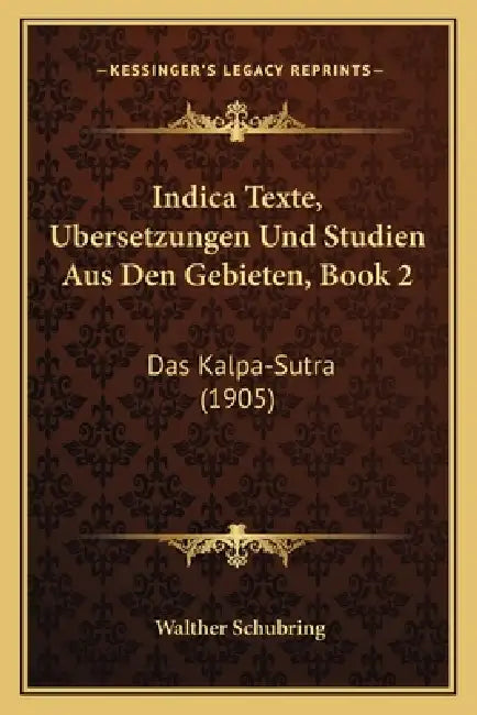 Indica Texte, Ubersetzungen Und Studien Aus Den Gebieten, Book 2: Das Kalpa-Sutra (1905) by Walther Schubring