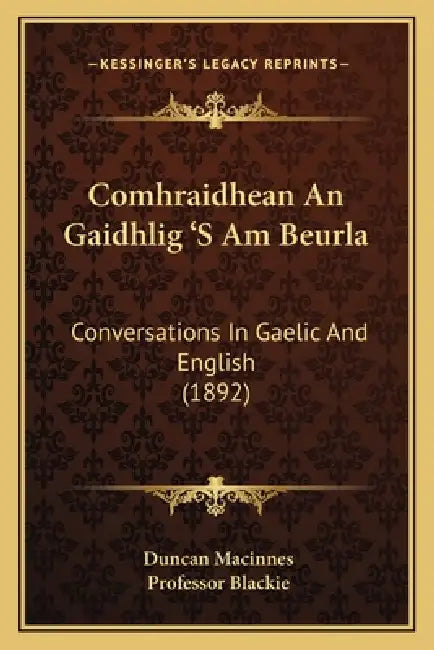 Comhraidhean An Gaidhlig 'S Am Beurla: Conversations In Gaelic And English (1892) by Duncan MacInnes, Blackie