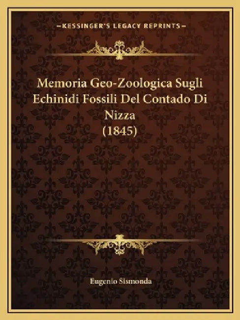 Memoria Geo-Zoologica Sugli Echinidi Fossili Del Contado Di Nizza (1845) by Eugenio Sismonda