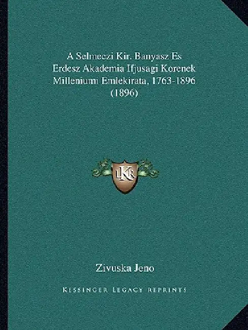 A Selmeczi Kir. Banyasz Es Erdesz Akademia Ifjusagi Korenek Milleniumi Emlekirata, 1763-1896 (1896) by Zivuska Jeno