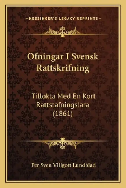 Ofningar I Svensk Rattskrifning: Tillokta Med En Kort Rattstafningslara (1861) by Per Sven Villgott Lundblad