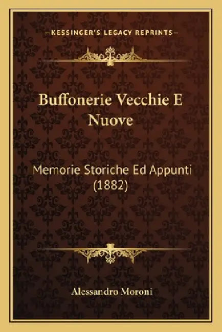 Buffonerie Vecchie E Nuove: Memorie Storiche Ed Appunti (1882) by Alessandro Moroni