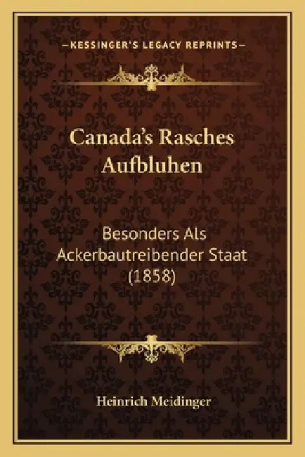 Canada's Rasches Aufbluhen: Besonders ALS Ackerbautreibender Staat (1858) by Heinrich Meidinger