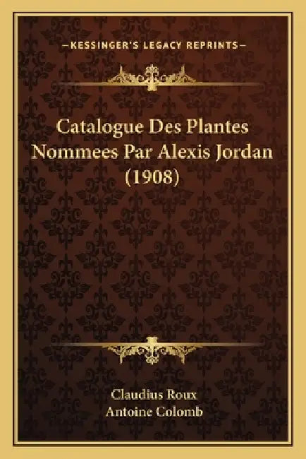 Catalogue Des Plantes Nommees Par Alexis Jordan (1908) by Claudius Roux, Antoine Colomb