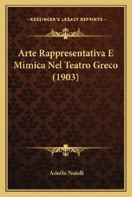 Arte Rappresentativa E Mimica Nel Teatro Greco (1903) by Adolfo Natoli