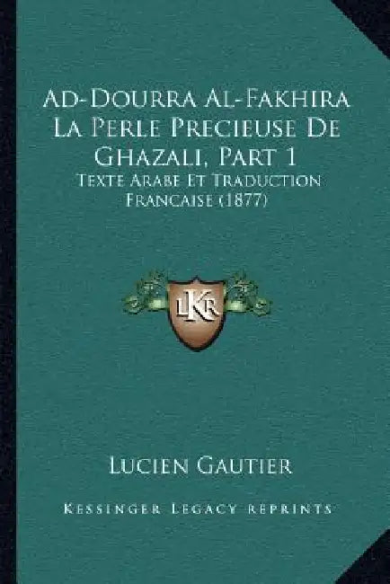 Ad-Dourra Al-Fakhira La Perle Precieuse De Ghazali, Part 1: Texte Arabe Et Traduction Francaise (1877) by Lucien Gautier