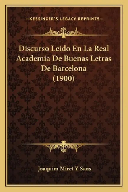 Discurso Leido En La Real Academia De Buenas Letras De Barcelona (1900) by Joaquim Miret y. Sans