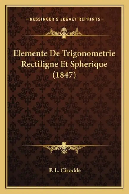 Elemente De Trigonometrie Rectiligne Et Spherique (1847) by P. L. Cirodde