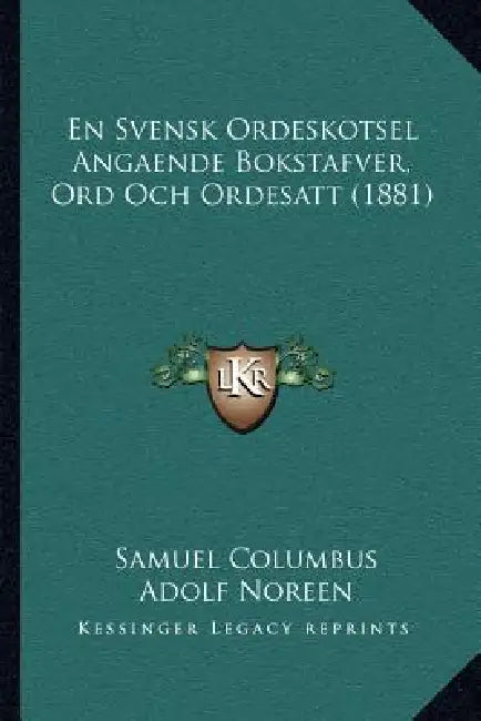 En Svensk Ordeskotsel Angaende Bokstafver, Ord Och Ordesatt (1881) by Samuel Columbus, Adolf Noreen, Gustaf Stjernstrom
