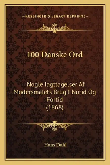 100 Danske Ord: Nogle Iagttagelser Af Modersmalets Brug I Nutid Og Fortid (1868) by Hans Dahl