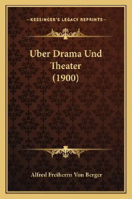 Uber Drama Und Theater (1900) by Alfred Freiherrn Von Berger