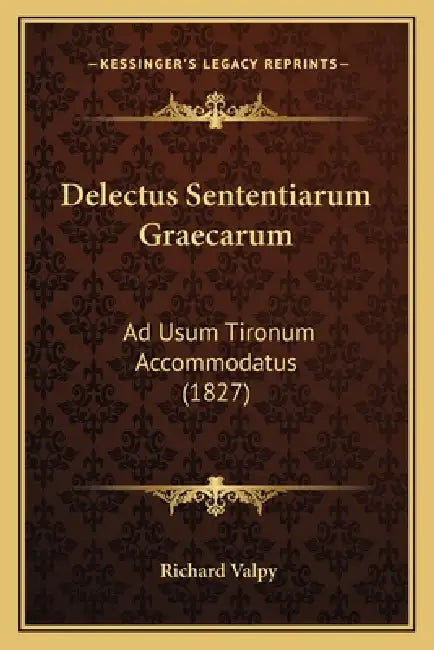 Delectus Sententiarum Graecarum: Ad Usum Tironum Accommodatus (1827) by Richard Valpy