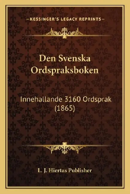 Den Svenska Ordspraksboken: Innehallande 3160 Ordsprak (1865) by L. J. Hiertas Publisher
