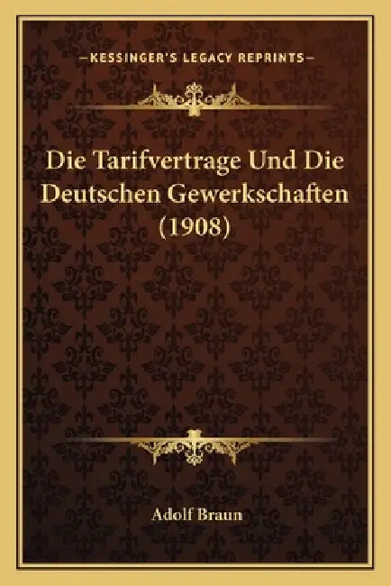 Die Tarifvertrage Und Die Deutschen Gewerkschaften (1908) by Adolf Braun