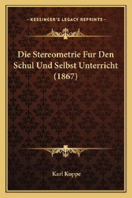 Die Stereometrie Fur Den Schul Und Selbst Unterricht (1867) by Karl Koppe
