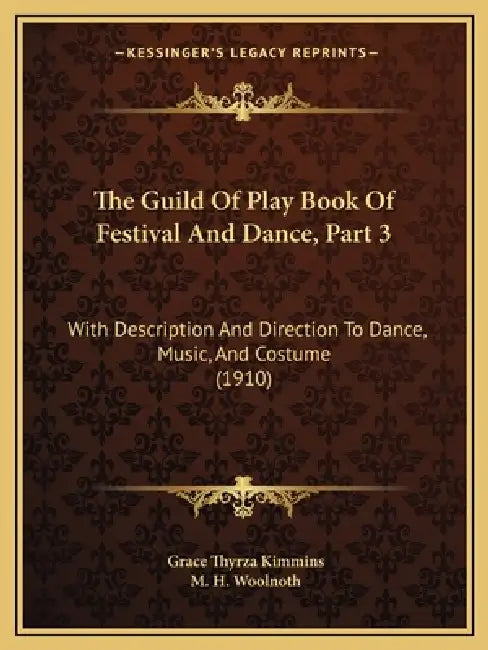 The Guild Of Play Book Of Festival And Dance, Part 3: With Description And Direction To Dance, Music, And Costume (1910) by Grace Thyrza Kimmins, M. H. Woolnoth