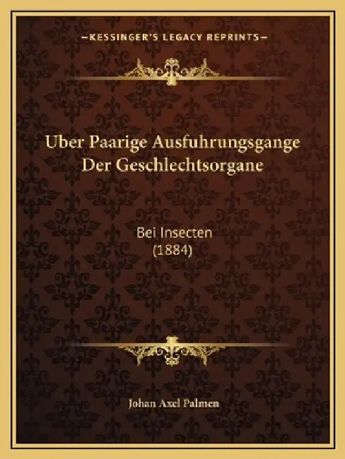 Uber Paarige Ausfuhrungsgange Der Geschlechtsorgane: Bei Insecten (1884) by Johan Axel Palmen