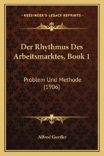 Der Rhythmus Des Arbeitsmarktes, Book 1: Problem Und Methode (1906) by Alfred Gurtler