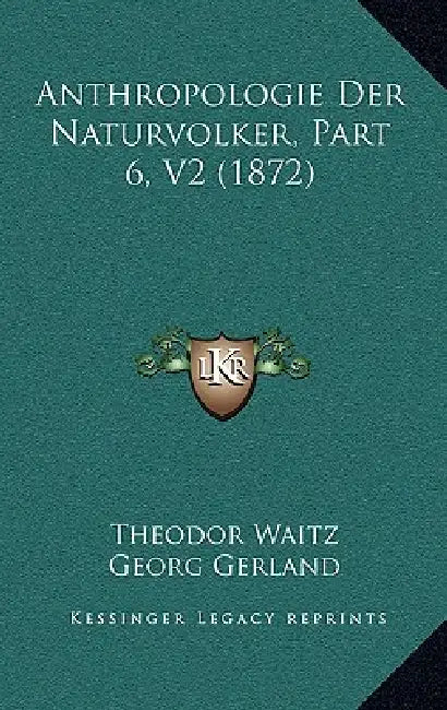 Anthropologie Der Naturvolker, Part 6, V2 (1872) by Theodor Waitz, Georg Gerland