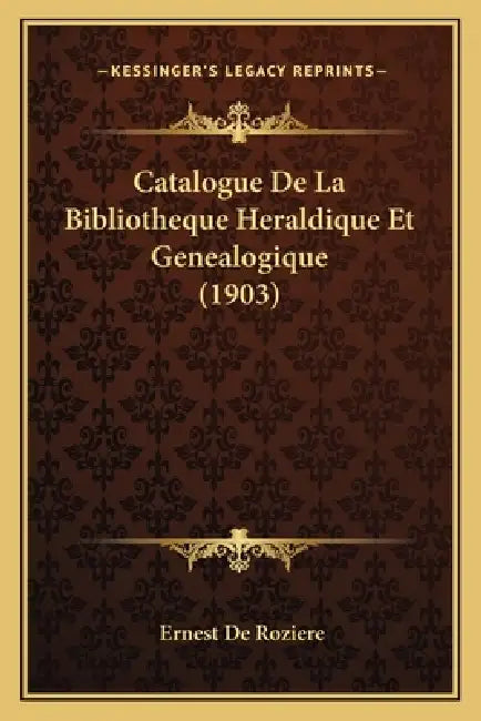 Catalogue De La Bibliotheque Heraldique Et Genealogique (1903) by Ernest De Roziere