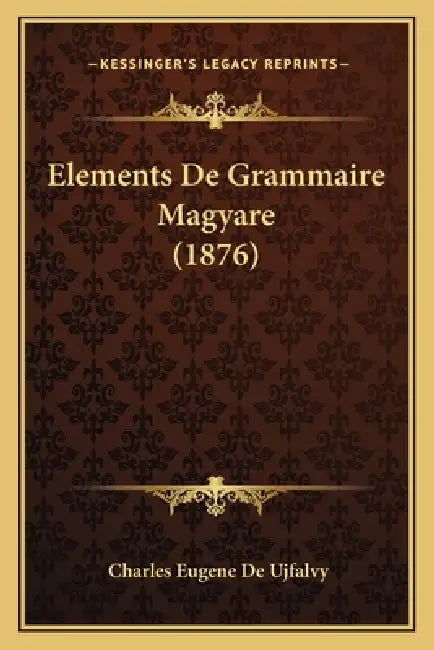 Elements De Grammaire Magyare (1876) by Charles Eugene De Ujfalvy