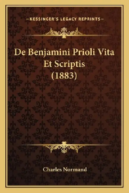 De Benjamini Prioli Vita Et Scriptis (1883) by Charles Normand