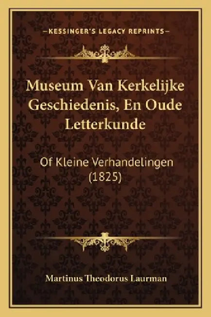 Museum Van Kerkelijke Geschiedenis, En Oude Letterkunde: Of Kleine Verhandelingen (1825) by Martinus Theodorus Laurman
