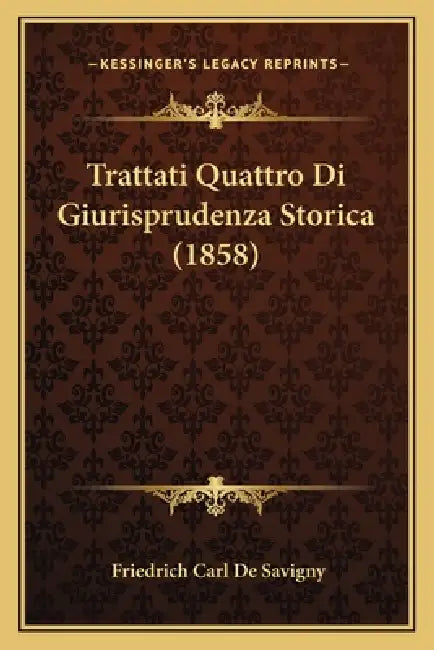 Trattati Quattro Di Giurisprudenza Storica (1858) by Friedrich Carl De Savigny