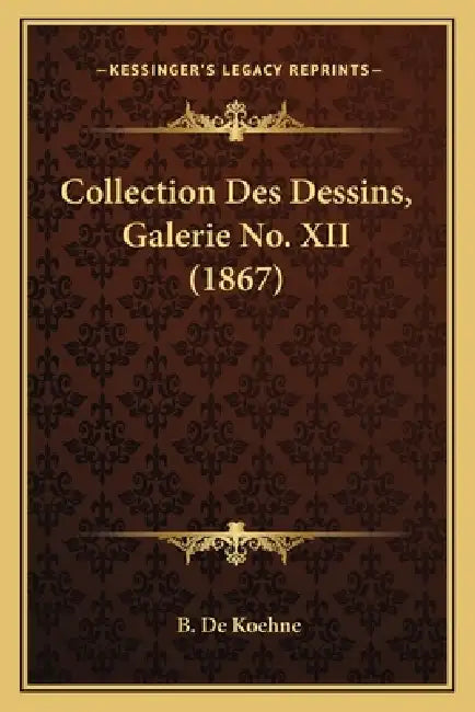 Collection Des Dessins, Galerie No. XII (1867) by B. De Koehne